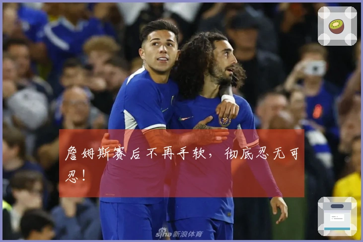 詹姆斯赛后不再手软，彻底忍无可忍！