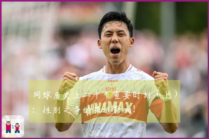 网球历史上二十个重要时刻（上）：性别之争的深远影响！