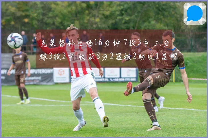 克莱替补出场16分钟 7投3中 三分球3投2中 收获8分2篮板2助攻1盖帽 正负值-4