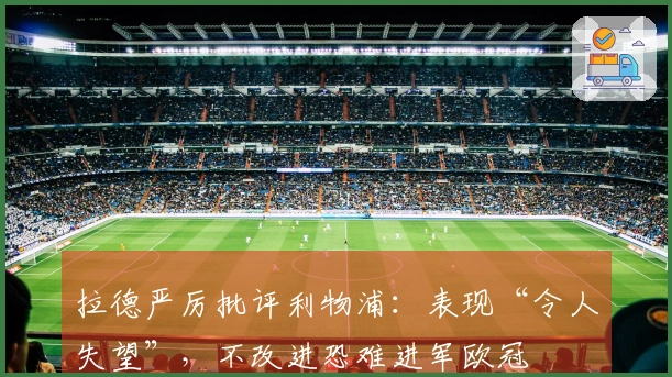 拉德严厉批评利物浦：表现“令人失望”，不改进恐难进军欧冠